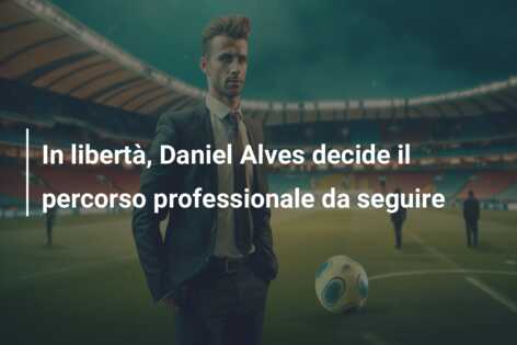 In libertà, Daniel Alves decide il percorso professionale da seguire