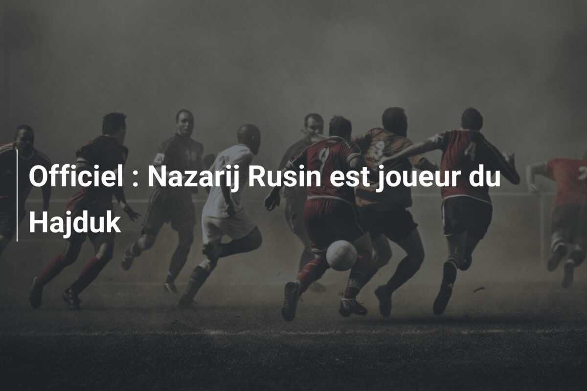 Officiel : Nazarij Rusin est joueur du Hajduk