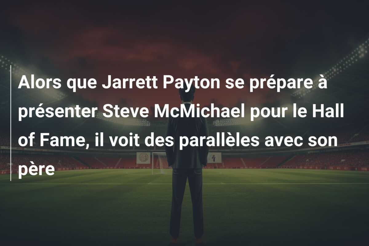 Alors que Jarrett Payton se prépare à présenter Steve McMichael pour le Hall of Fame, il voit des parallèles avec son père