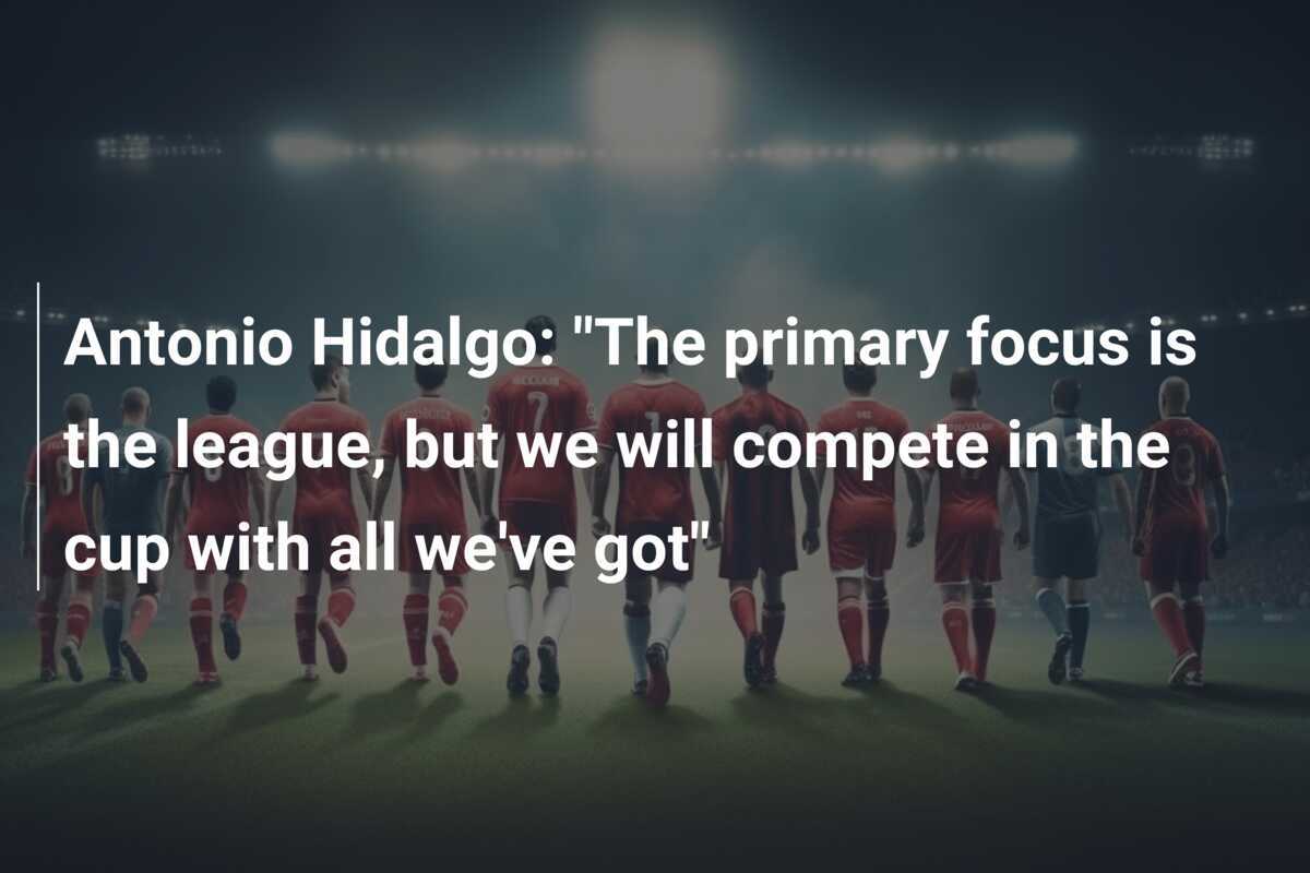 Antonio Hidalgo: "Fokus utama adalah liga, tetapi kami akan bersaing di piala dengan segenap kemampuan kami"