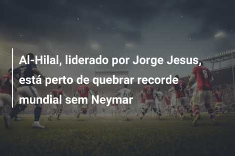 Al-Hilal, liderado por Jorge Jesus, está perto de quebrar recorde mundial sem Neymar