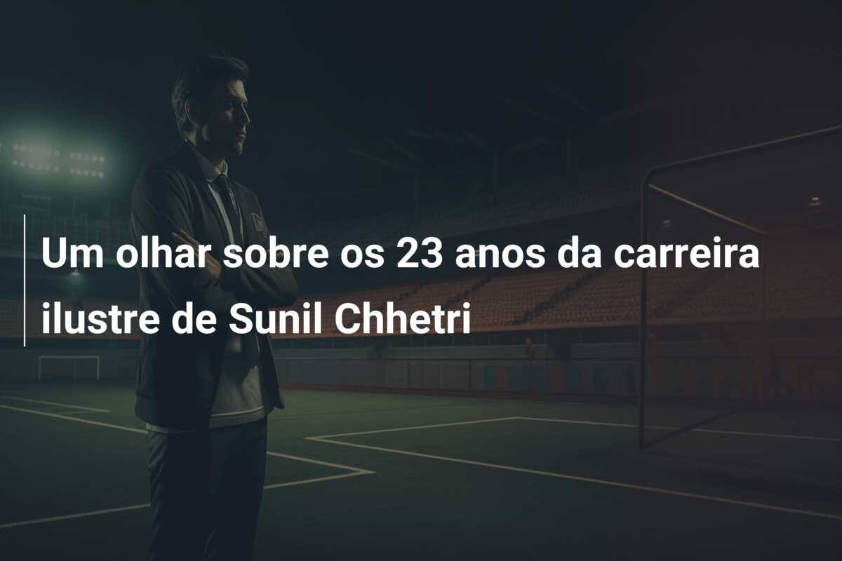 Um olhar sobre os 23 anos da carreira ilustre de Sunil Chhetri