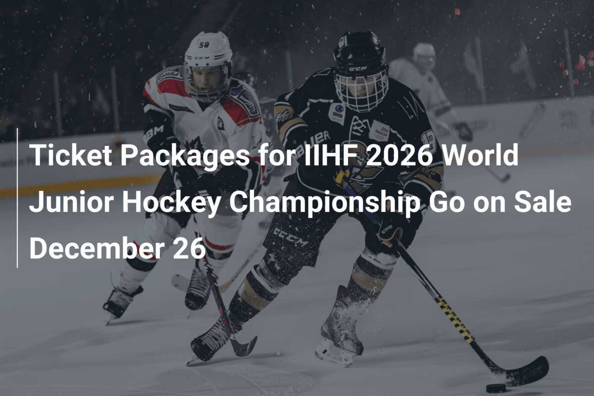 Ticket Packages for IIHF 2026 World Junior Hockey Championship Go on