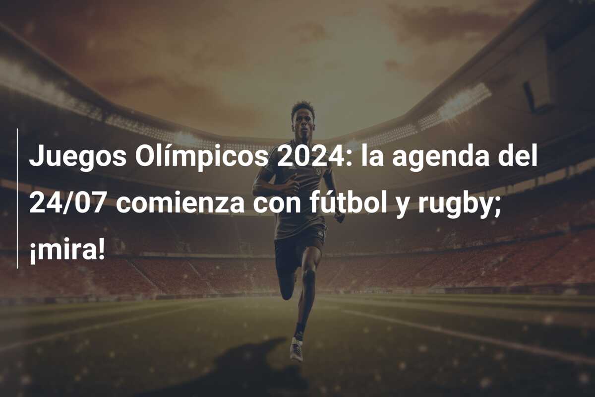Juegos Olímpicos 2024: la agenda del 24/07 comienza con fútbol y rugby; ¡mira!