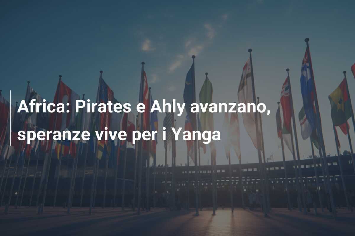 Africa: Pirates e Ahly avanzano, speranze vive per i Yanga