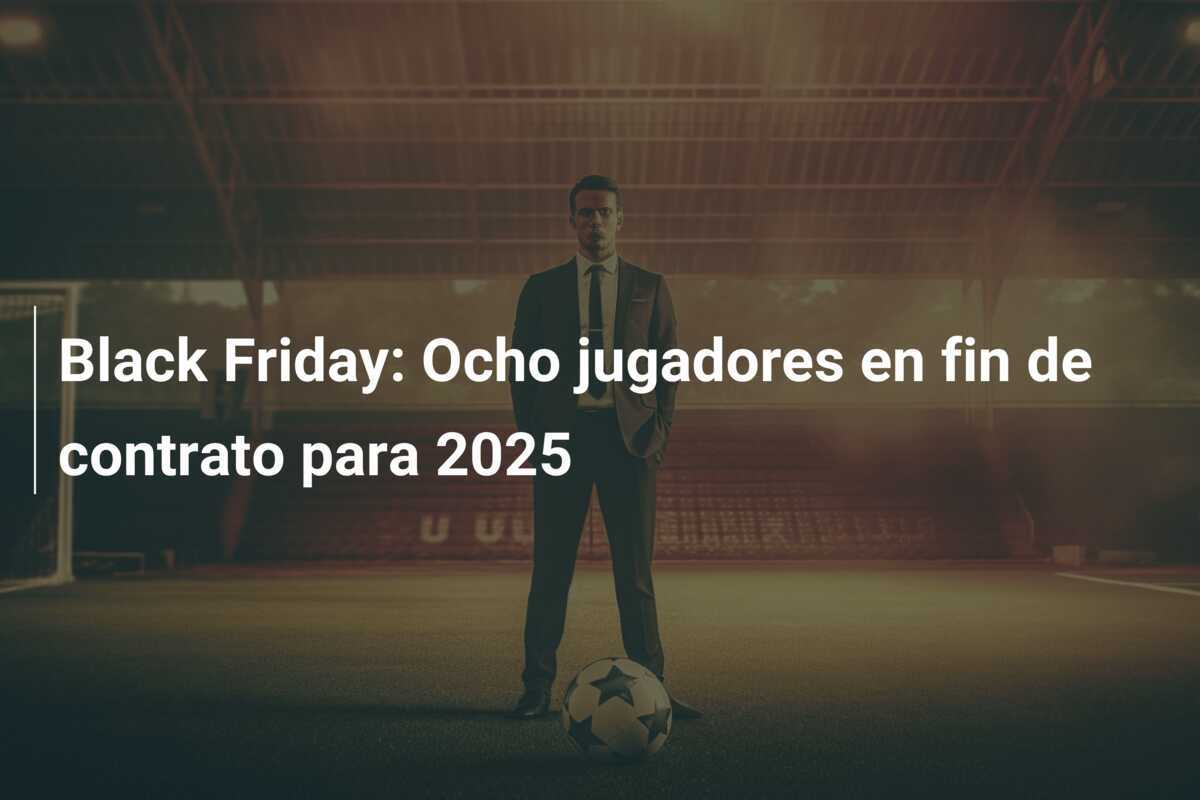 Black Friday: Ocho jugadores en fin de contrato para 2025