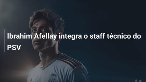 Ibrahim Afellay integra o staff técnico do PSV