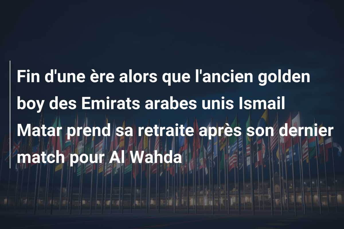 Fin d’une ère alors que l’ancien golden boy des Emirats arabes unis Ismail Matar prend sa retraite après son dernier match pour Al Wahda