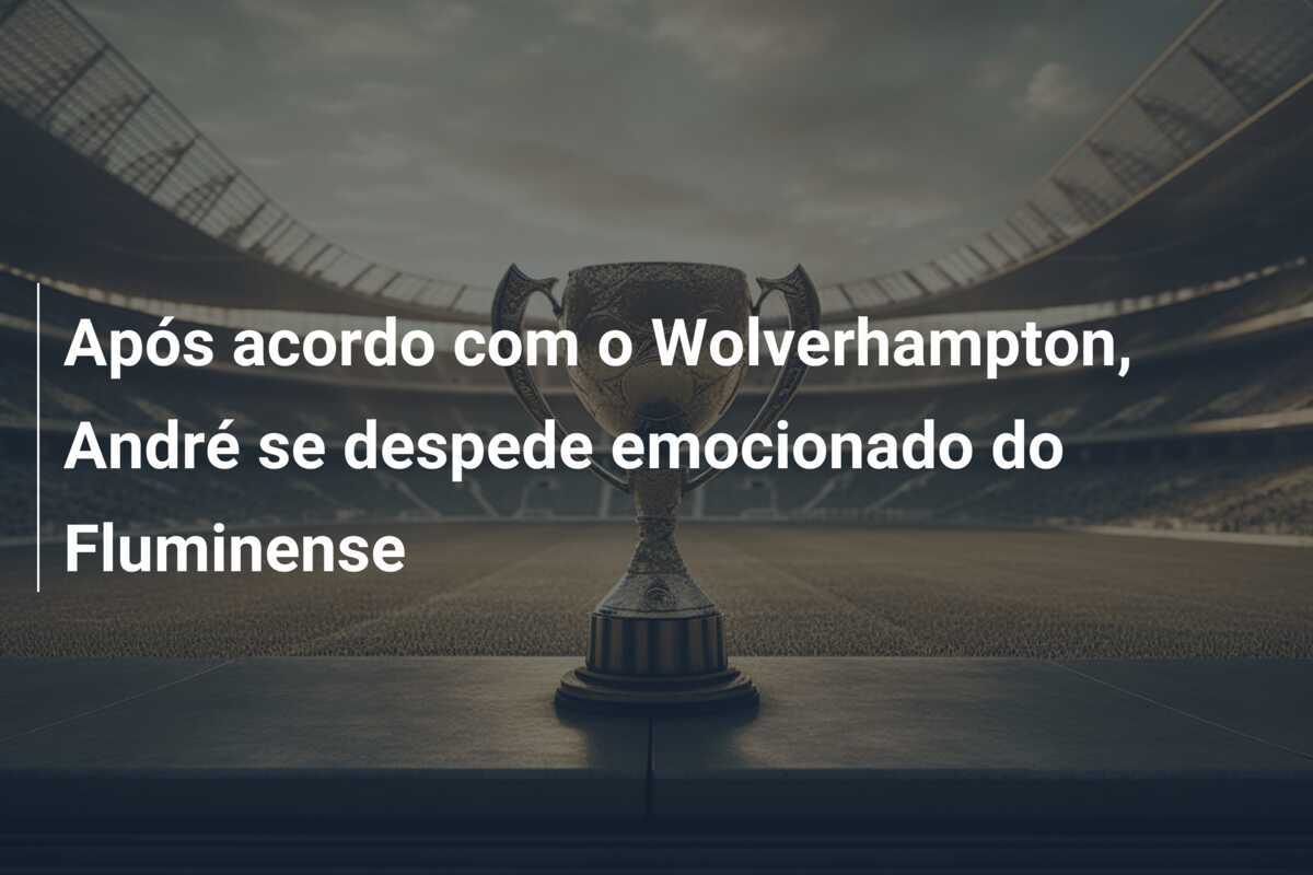 Após acordo com o Wolverhampton, André se despede emocionado do Fluminense