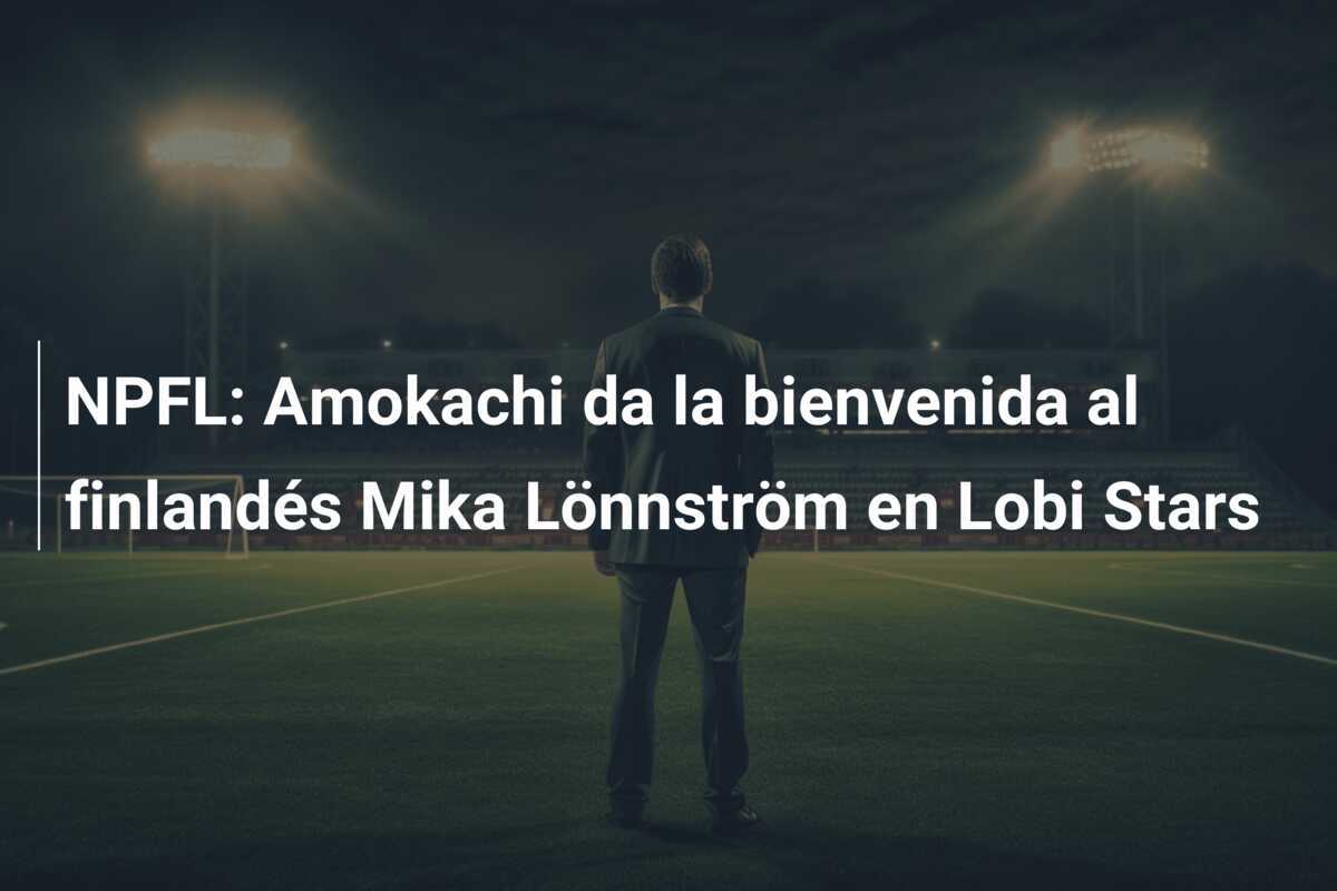 NPFL: Amokachi da la bienvenida al finlandés Mika Lönnström en Lobi Stars
