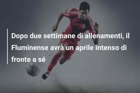 Dopo due settimane di allenamenti, il Fluminense avrà un aprile intenso di fronte a sé