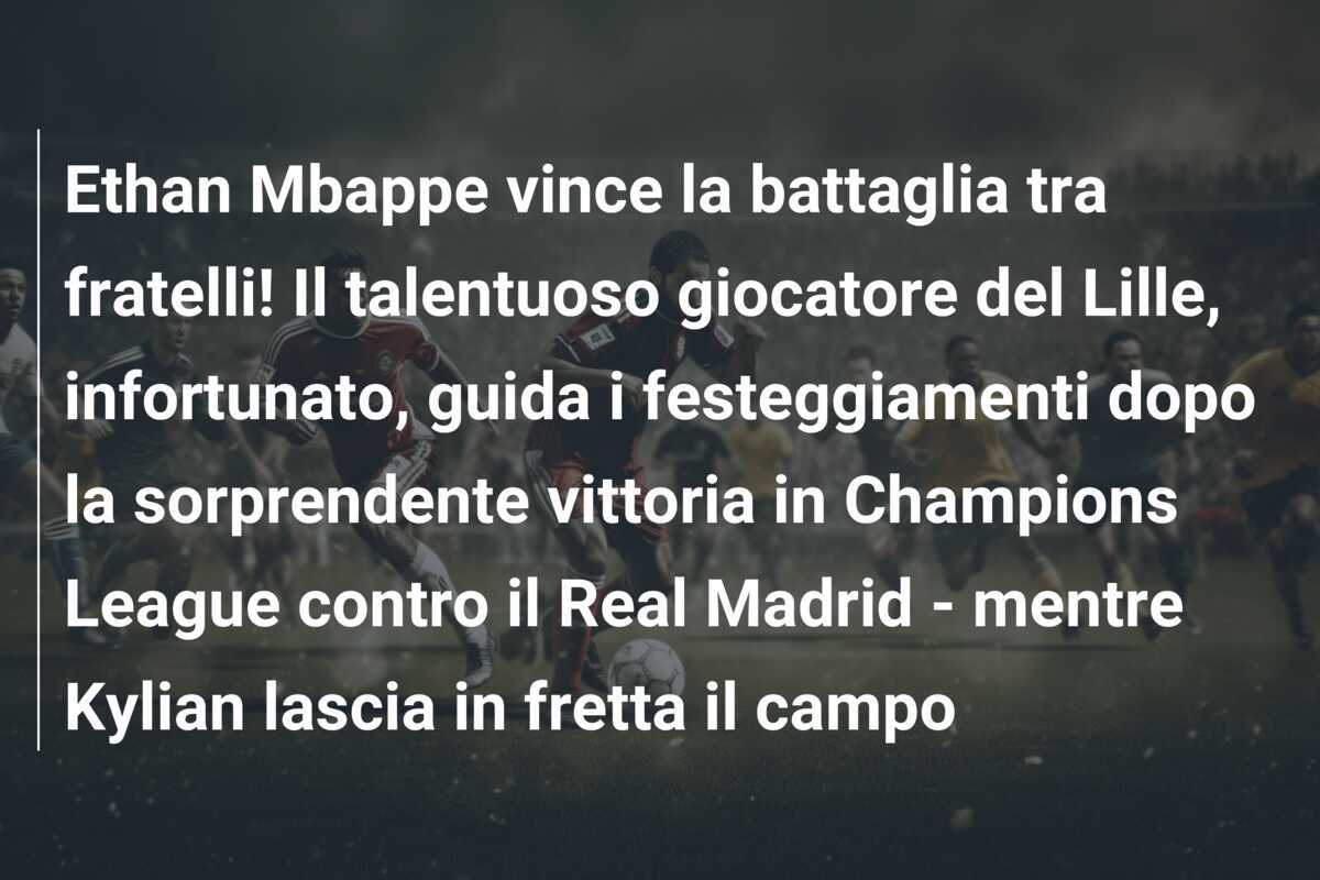 Ethan Mbappe vince la battaglia tra fratelli! Il talentuoso giocatore del Lille, infortunato, guida i festeggiamenti dopo la sorprendente vittoria in Champions League contro il Real Madrid - mentre Kylian lascia in fretta il campo