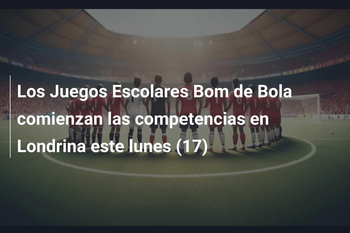 Los Juegos Escolares Bom de Bola comienzan las competencias en Londrina este lunes (17)