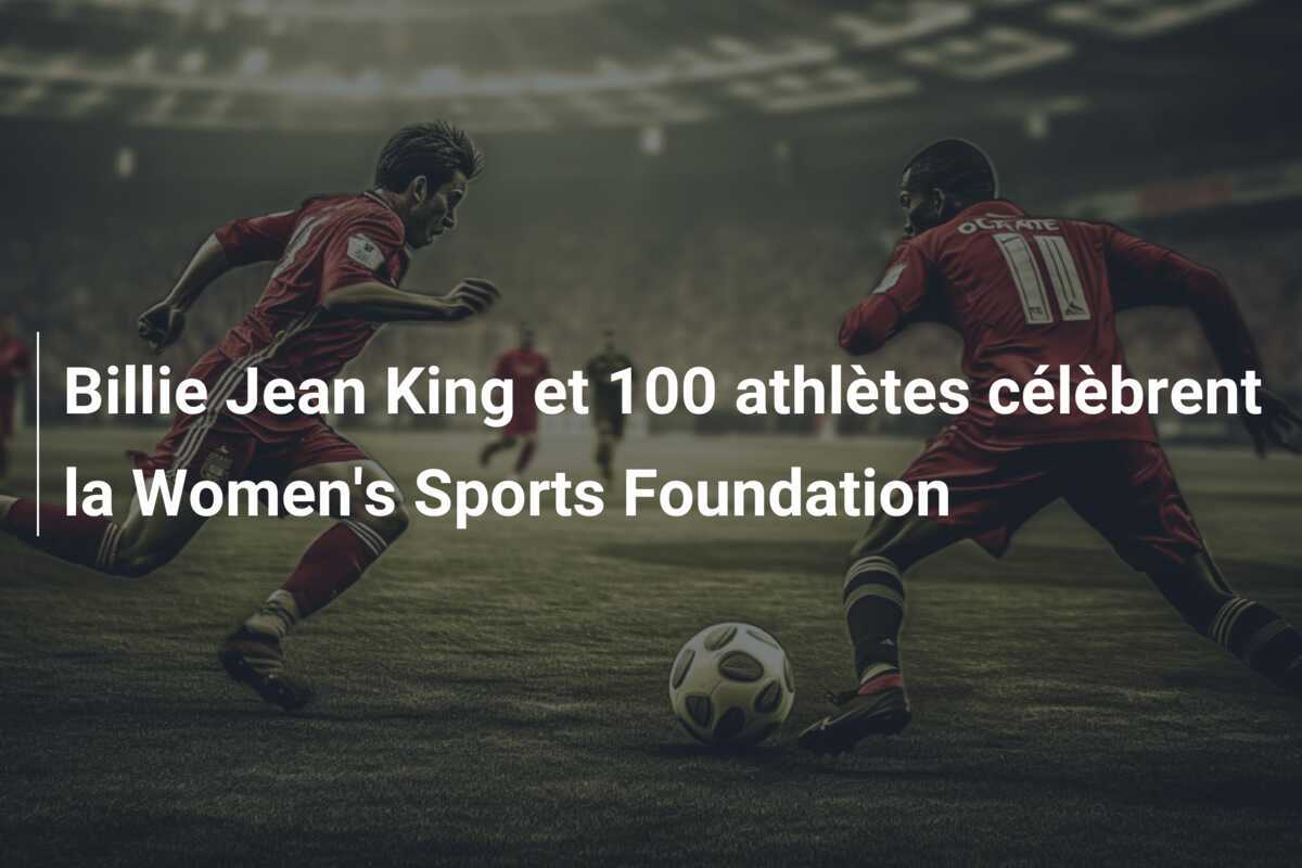 Billie Jean King et 100 athlètes célèbrent la Women's Sports Foundation