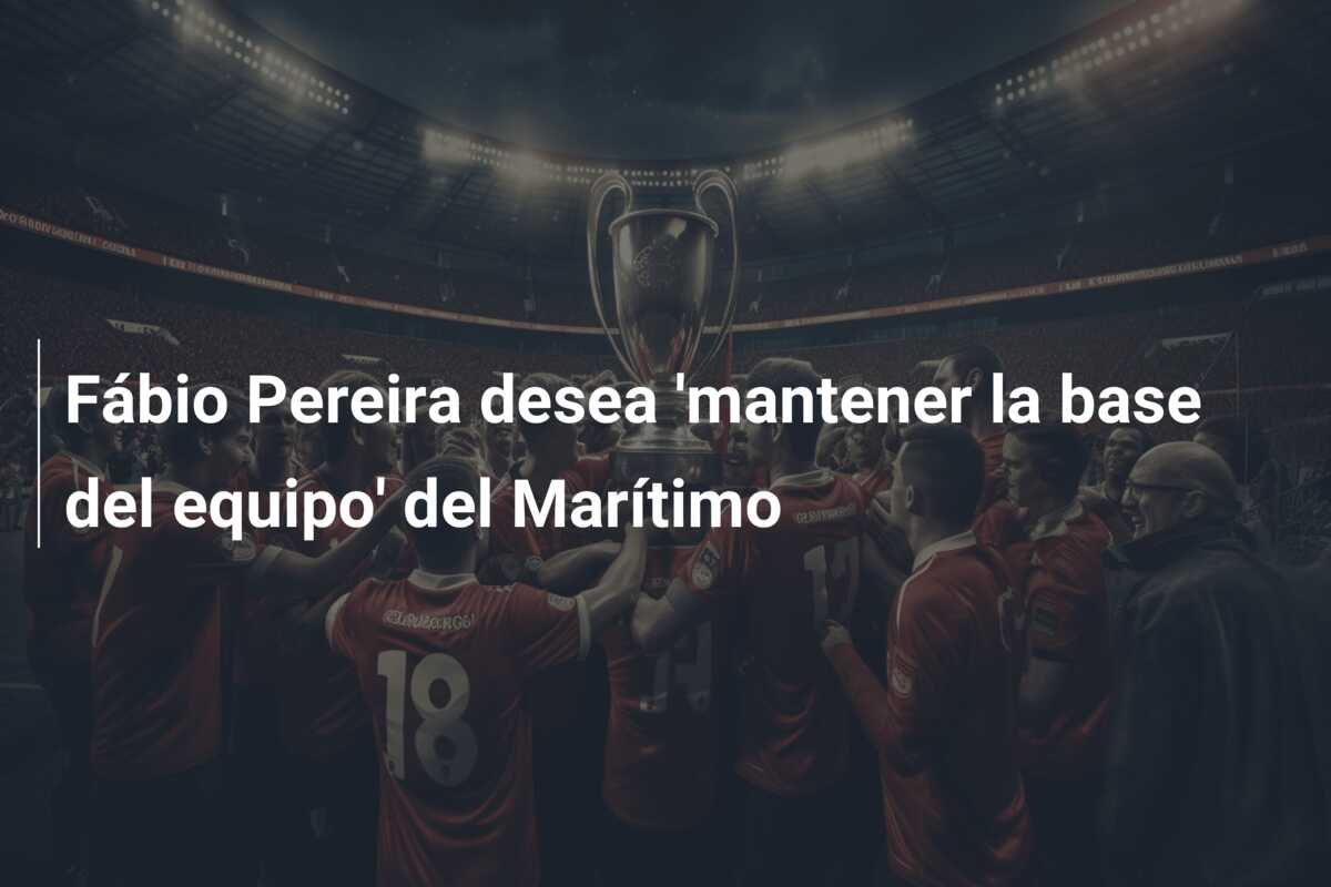 Fábio Pereira desea ‘mantener la base del equipo’ del Marítimo