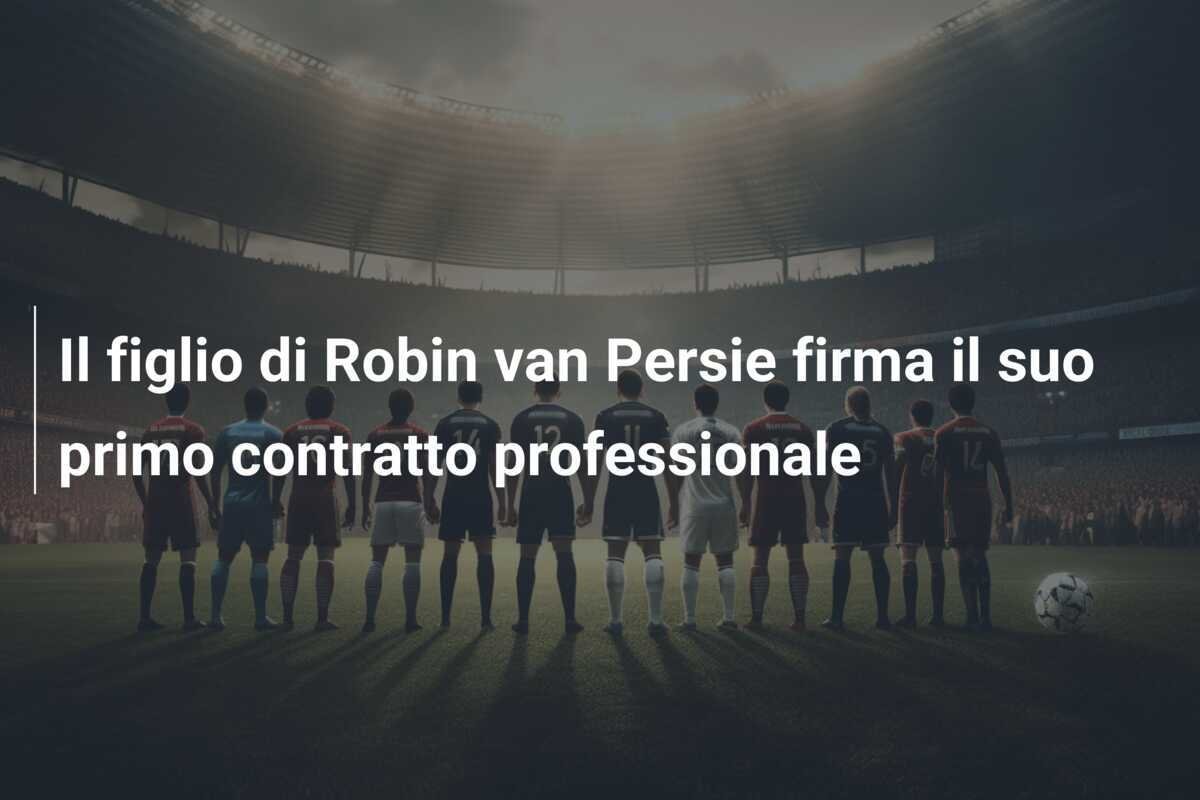 Il figlio di Robin van Persie firma il suo primo contratto professionale