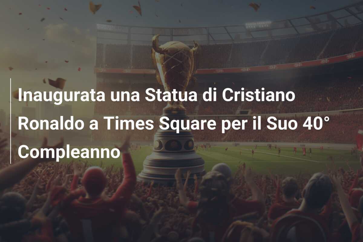 Inaugurata una Statua di Cristiano Ronaldo a Times Square per il Suo 40° Compleanno