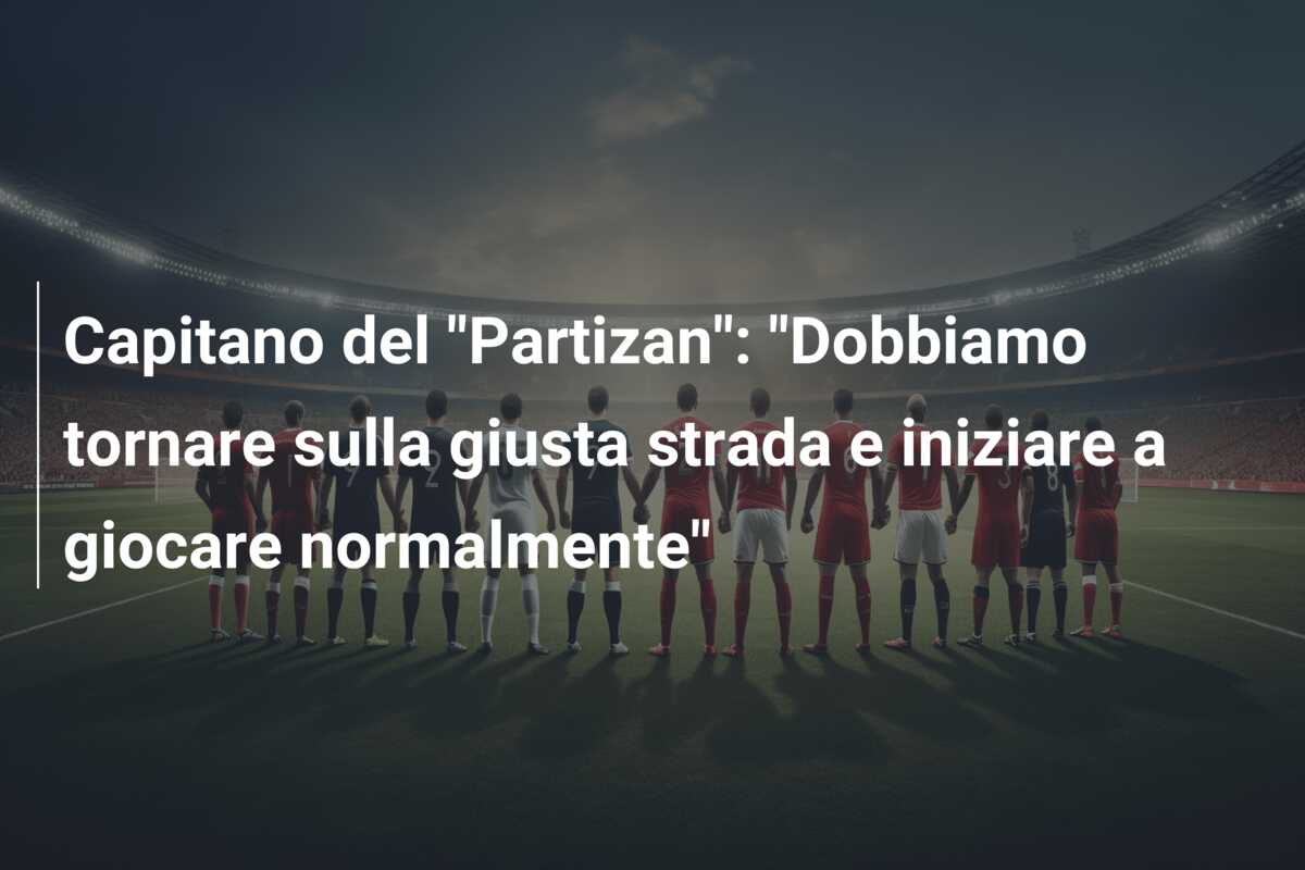 Capitano del “Partizan”: “Dobbiamo tornare sulla giusta strada e iniziare a giocare normalmente”