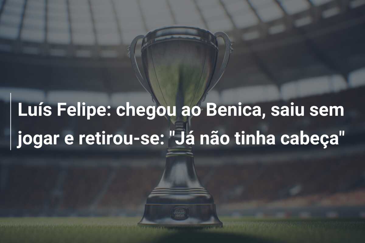 Luís Felipe: chegou ao Benica, saiu sem jogar e retirou-se: “Já não tinha cabeça”