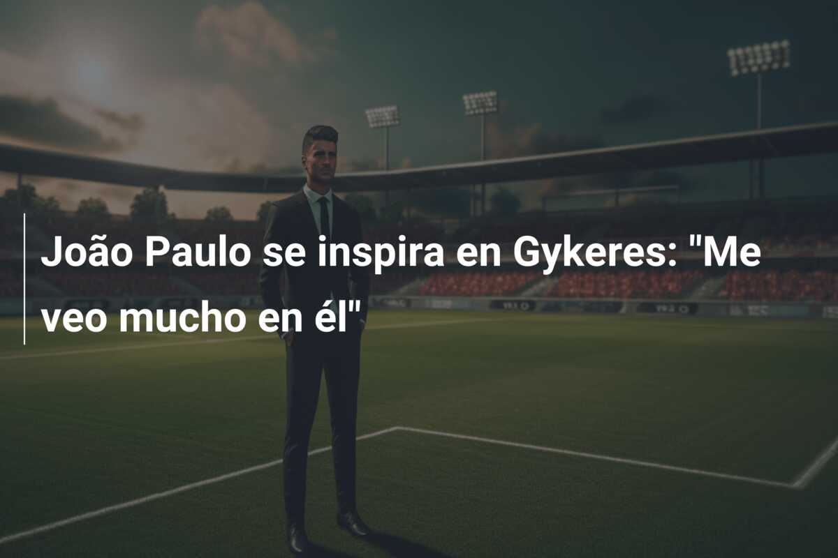 João Paulo se inspira en Gykeres: “Me veo mucho en él”