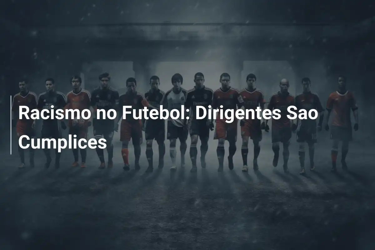 Racismo no Futebol: Dirigentes Sao Cumplices