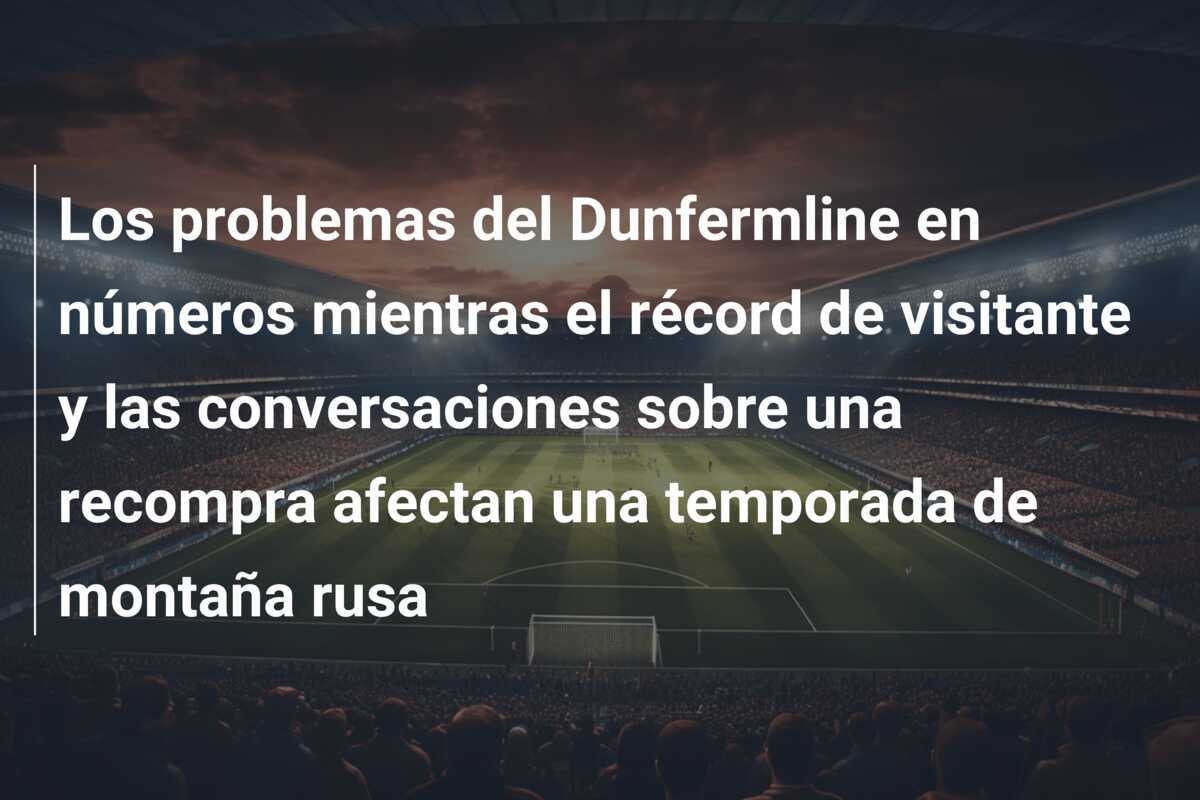 Los problemas del Dunfermline en números mientras el récord de visitante y las conversaciones sobre una recompra afectan una temporada de montaña rusa