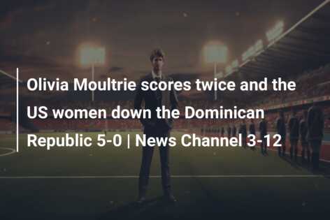 Olivia Moultrie scores twice and the US women down the Dominican Republic 5-0 | News Channel 3-12