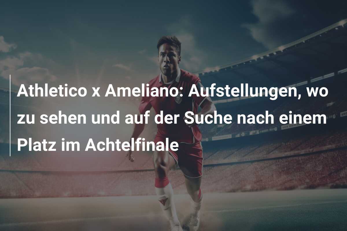 Athletico x Ameliano: Aufstellungen, wo zu sehen und auf der Suche nach einem Platz im Achtelfinale