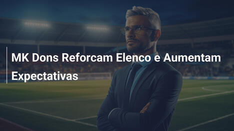 MK Dons Reforcam Elenco e Aumentam Expectativas