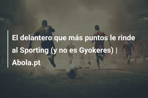 El delantero que más puntos le rinde al Sporting (y no es Gyokeres) | Abola.pt