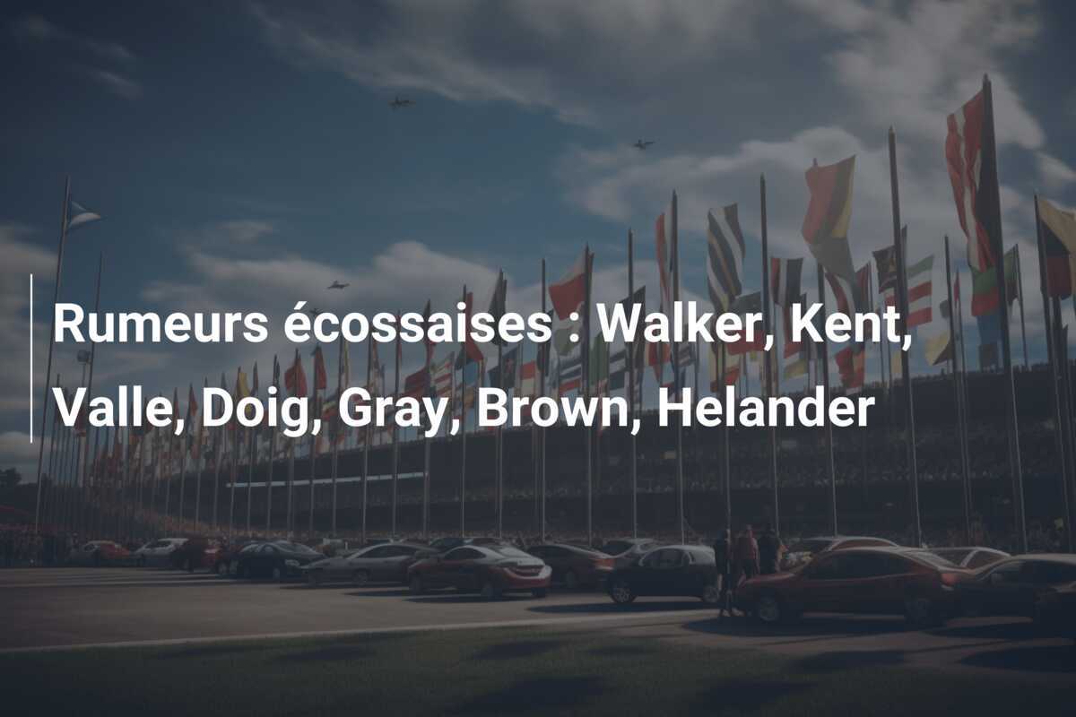 Rumeurs écossaises : Walker, Kent, Valle, Doig, Gray, Brown, Helander