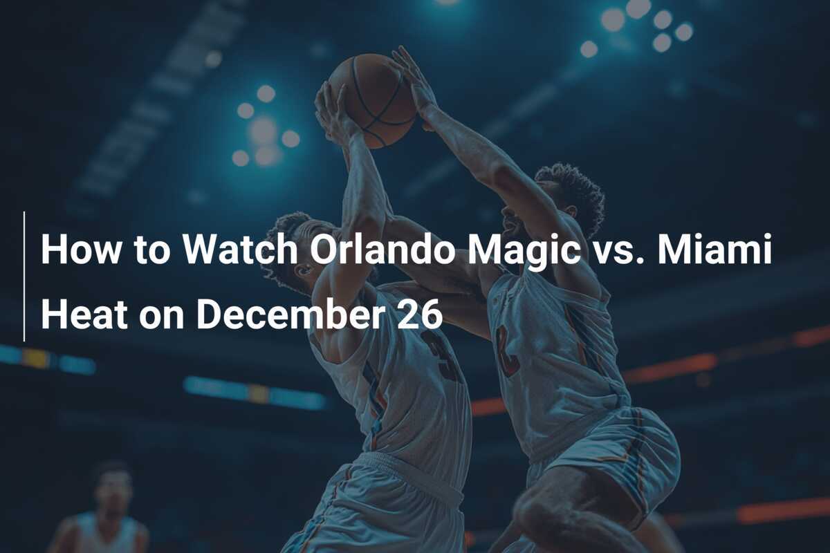 How to Watch Orlando Magic vs. Miami Heat on December 26 