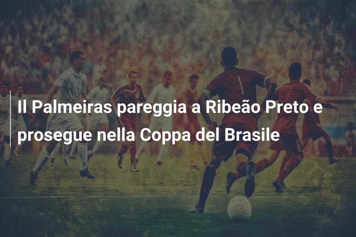 Il Palmeiras pareggia a Ribeão Preto e prosegue nella Coppa del Brasile