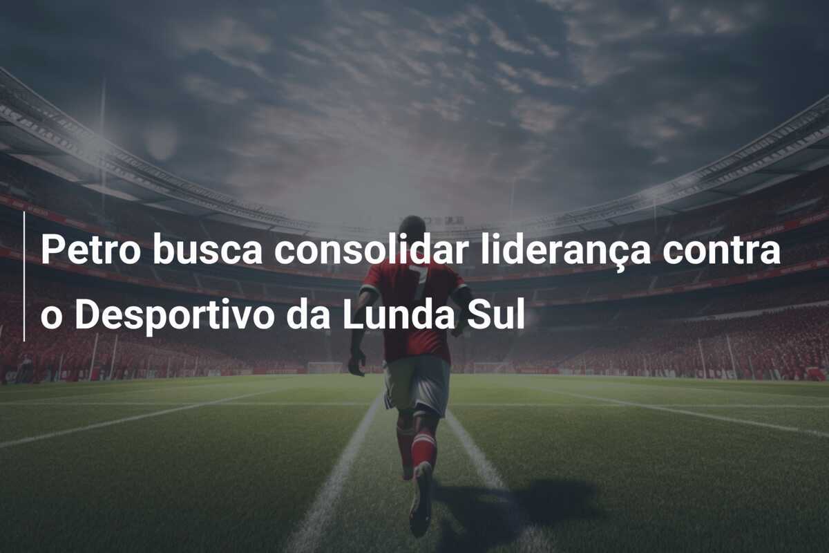 Petro busca consolidar liderança contra o Desportivo da Lunda Sul