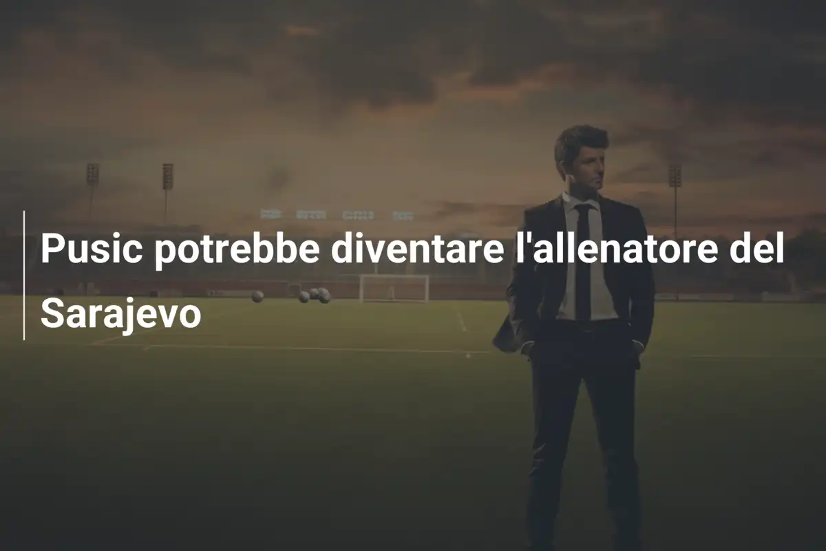 Pusic potrebbe diventare l'allenatore del Sarajevo