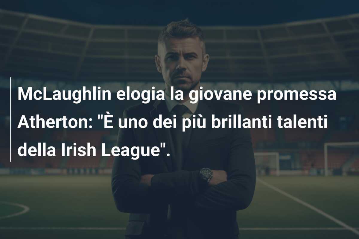 McLaughlin elogia la giovane promessa Atherton: "È uno dei più brillanti talenti della Irish League".