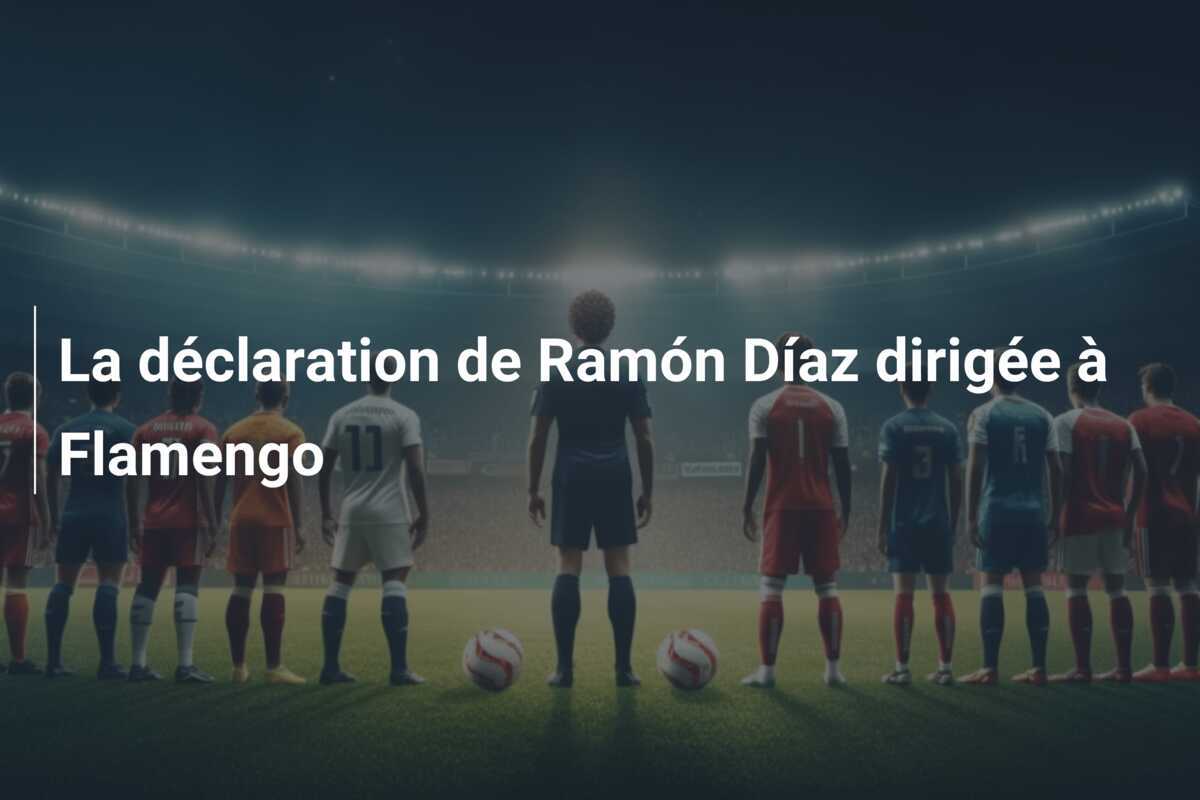 La déclaration de Ramón Díaz dirigée à Flamengo
