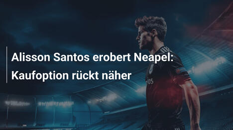 Alisson Santos erobert Neapel: Kaufoption rückt näher