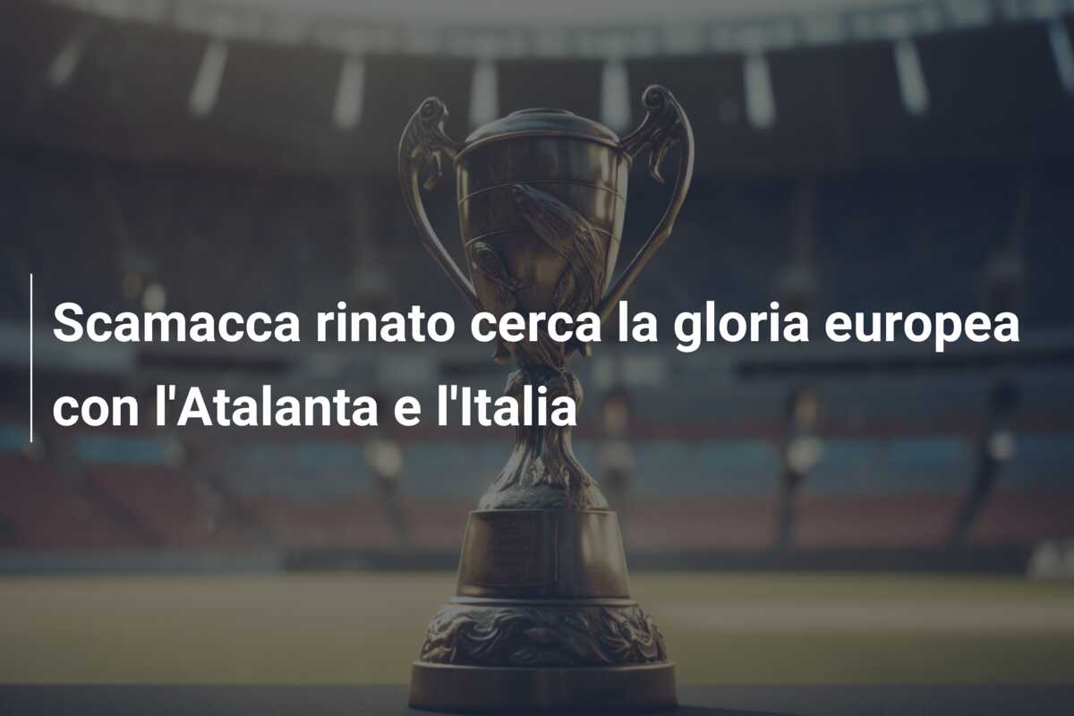 Scamacca rinato cerca la gloria europea con l’Atalanta e l’Italia