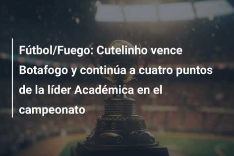 Fútbol/Fuego: Cutelinho vence Botafogo y continúa a cuatro puntos de la líder Académica en el campeonato