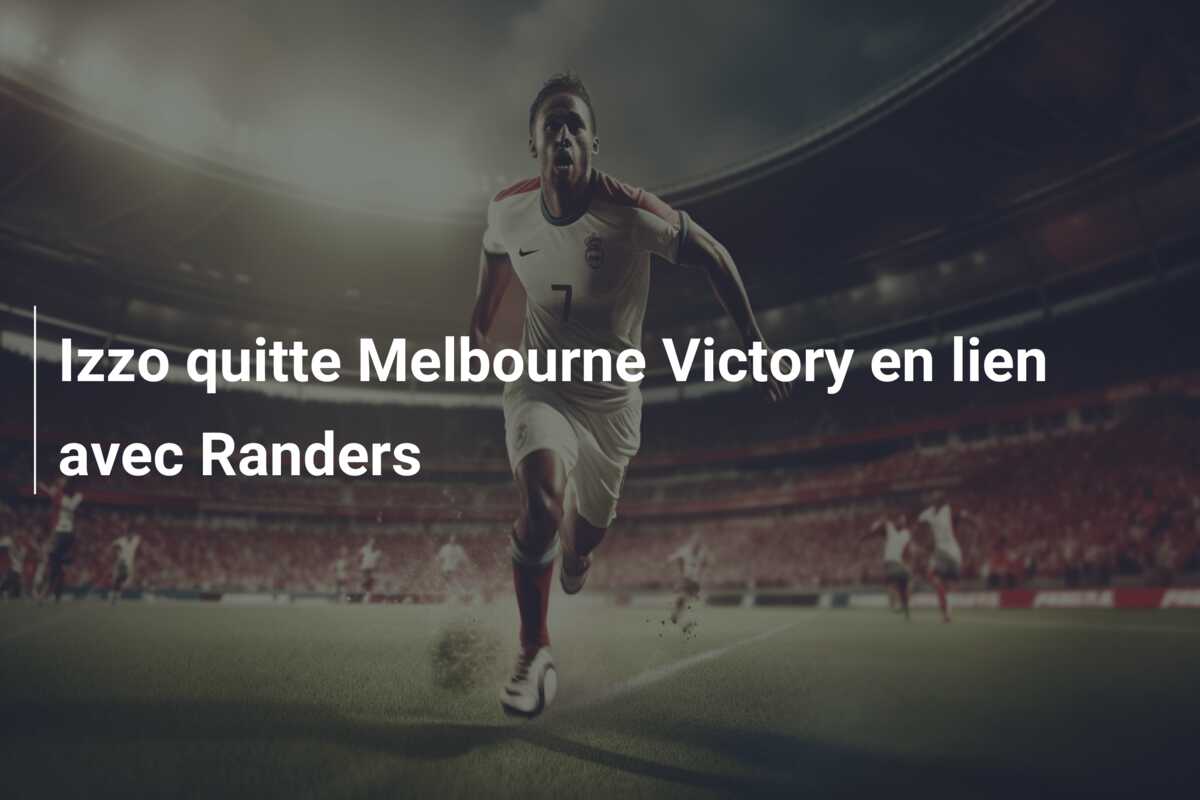 Izzo quitte Melbourne Victory en lien avec Randers