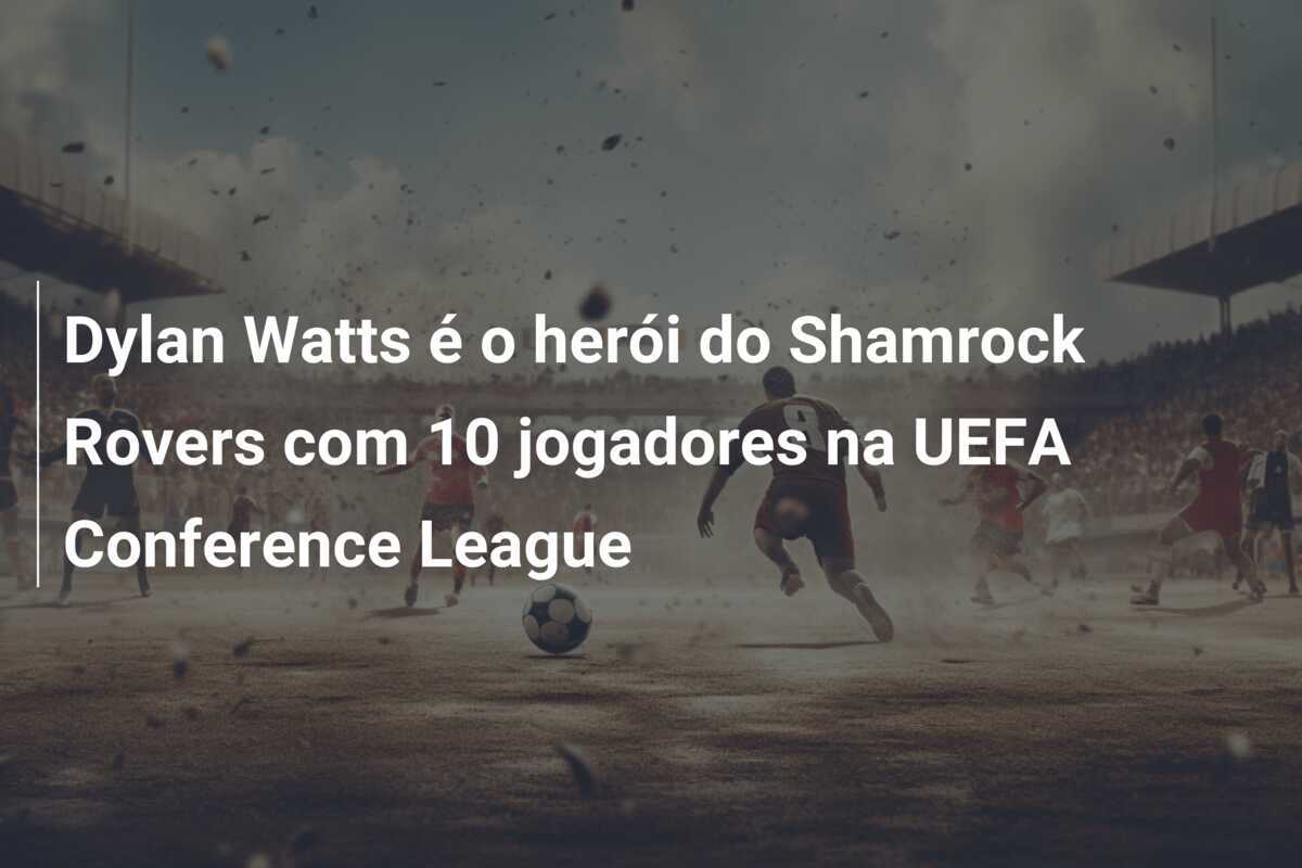 Dylan Watts é o herói do Shamrock Rovers com 10 jogadores na UEFA Conference League