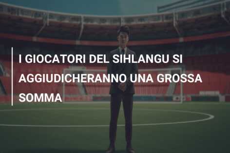I GIOCATORI DEL SIHLANGU SI AGGIUDICHERANNO UNA GROSSA SOMMA