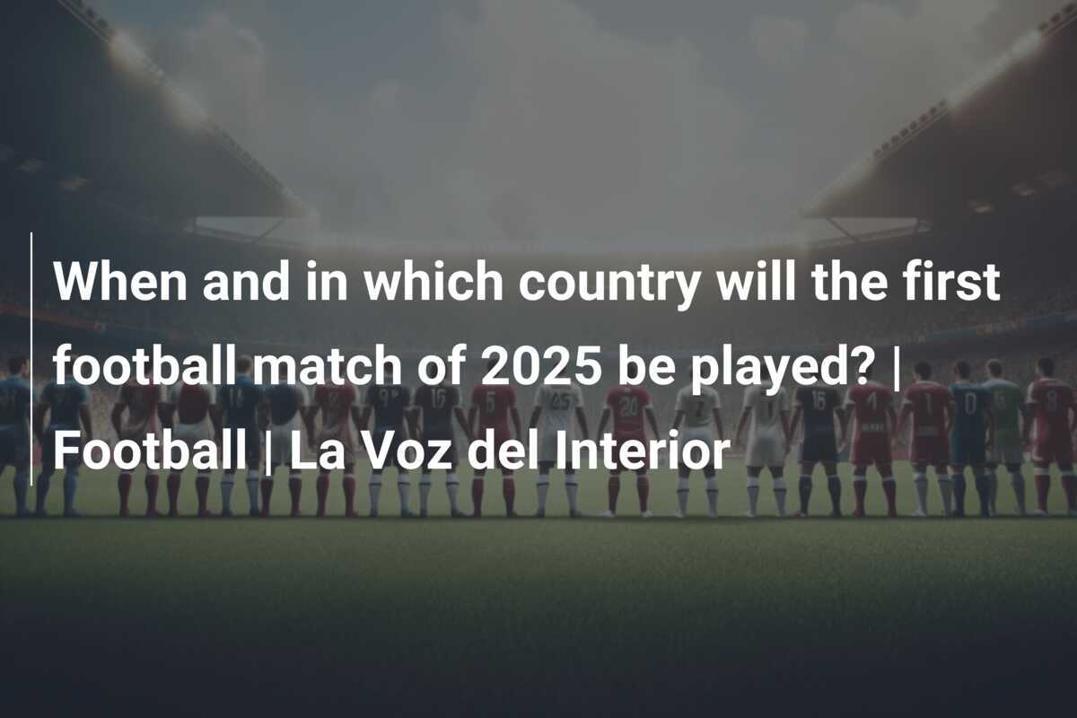 When and in which country will the first football match of 2025 be