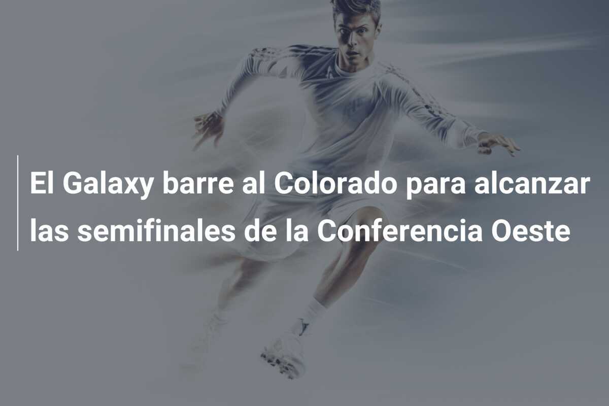 El Galaxy barre al Colorado para alcanzar las semifinales de la Conferencia Oeste