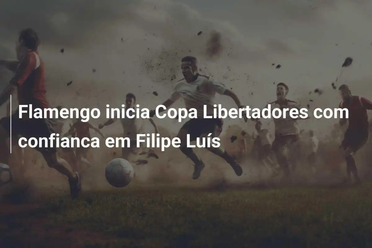 Flamengo inicia Copa Libertadores com confianca em Filipe Luís