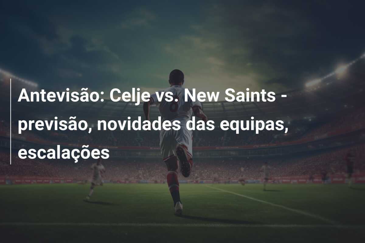 Antevisão: Celje vs. New Saints - previsão, novidades das equipas, escalações