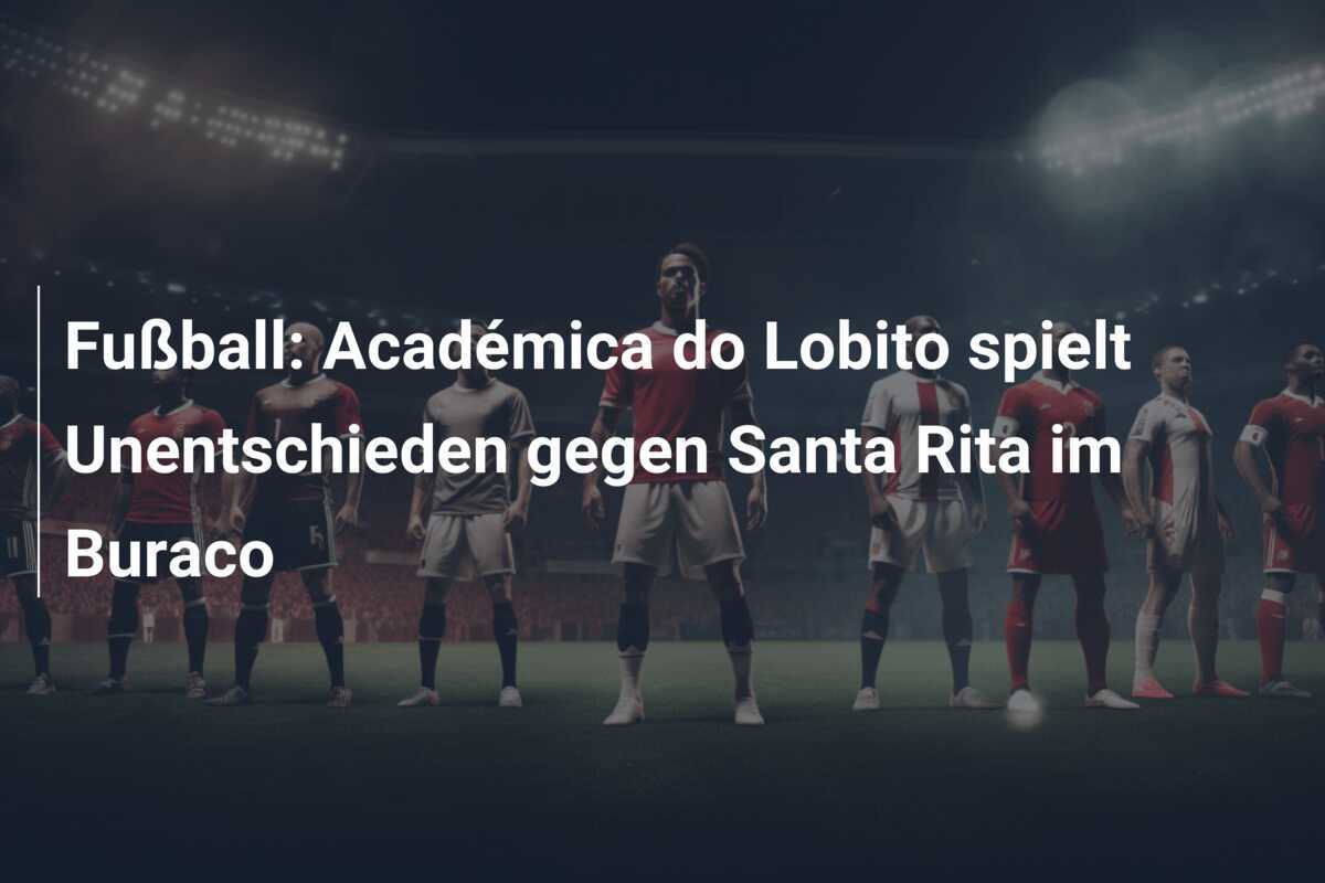 Fußball: Académica do Lobito spielt Unentschieden gegen Santa Rita im Buraco