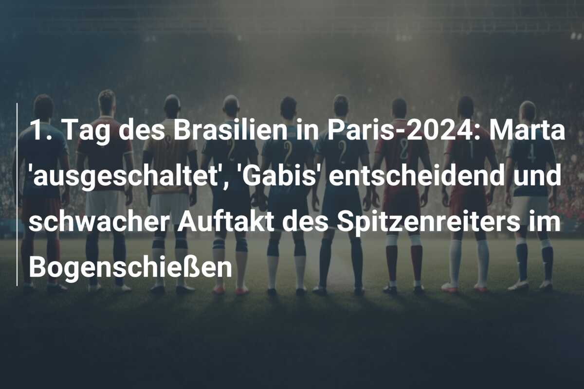 1. Tag des Brasilien in Paris-2024: Marta ‘ausgeschaltet’, ‘Gabis’ entscheidend und schwacher Auftakt des Spitzenreiters im Bogenschießen