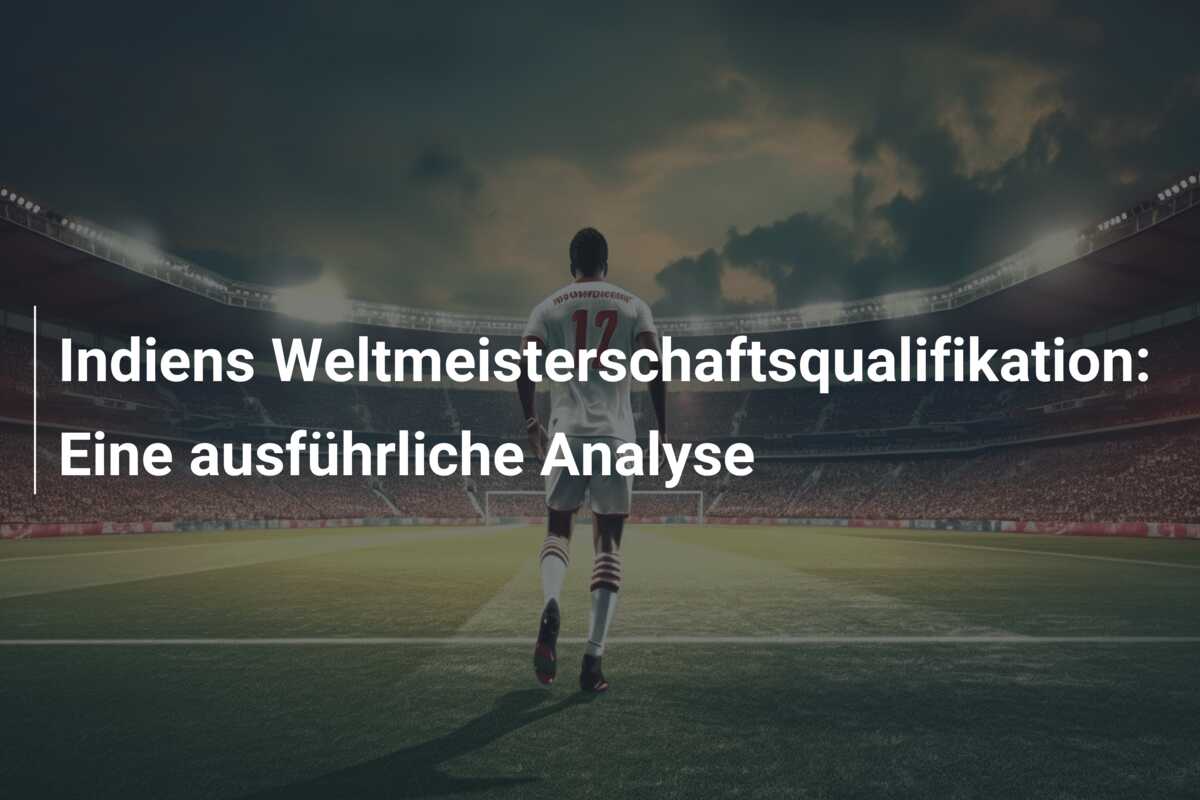 Indiens Weltmeisterschaftsqualifikation: Eine ausführliche Analyse